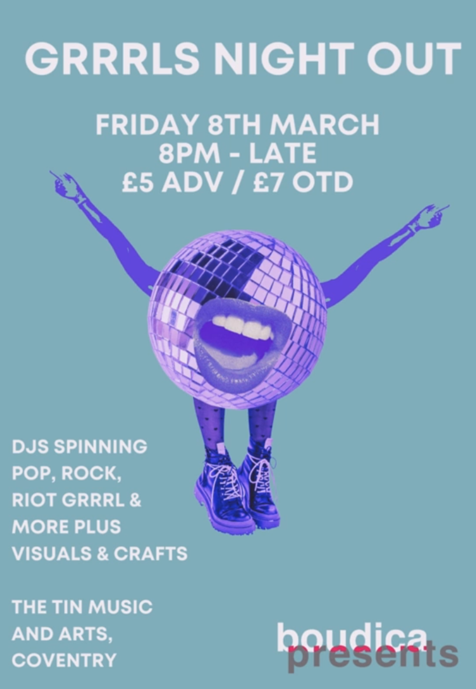 Poster for the Grrrls Night Out event at the Tin Music and Arts, Coventry, on Friday 8th March, 8pm to late. The poster features a disco ball with waving arms, feet, and an open mouth. It states that the event will feature DJs spinning pop, rock, riot grrrl and more, plus visuals and crafts. 
